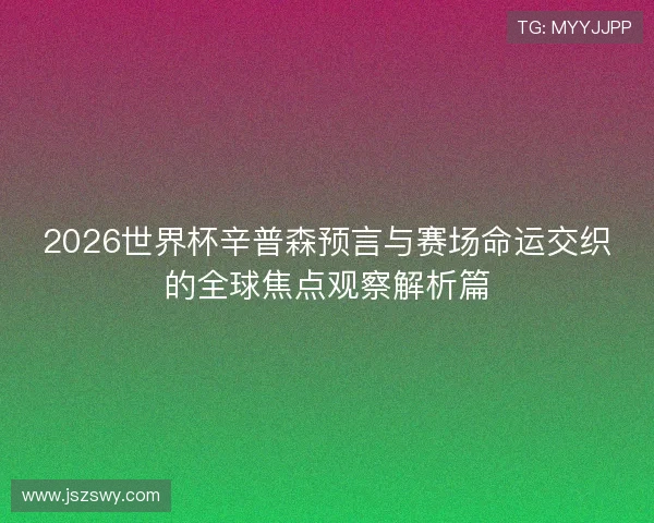 2026世界杯辛普森预言与赛场命运交织的全球焦点观察解析篇 2026世界杯辛普森预言与赛场命运交织的全球焦点观察解析篇